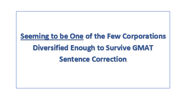 Seeming to be One of the Few Corporations Diversified Enough to Survive GMAT Sentence Correction